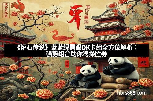 《炉石传说》蓝蓝绿黑赐DK卡组全方位解析：强势组合助你稳操胜券